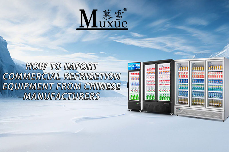 How to import commercial refrigeration equipment from Chinese manufacturers